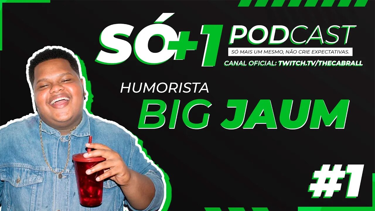 SÓ +1 PODCAST - BIG JAUM - ESTREIA