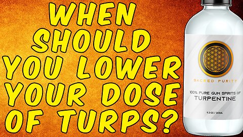 When Should You Decrease Your Dose of Turpentine?