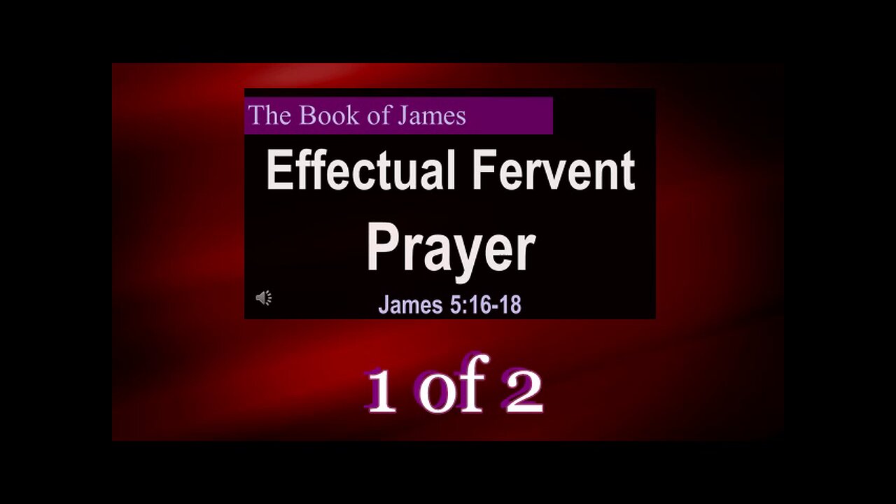 075 Fervent Effectual Prayer (James 5:16-18) 1 of 2