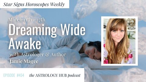 [STAR SIGN HOROSCOPES WEEKLY] Dreaming Wide Awake March 11th - 17th, 2022