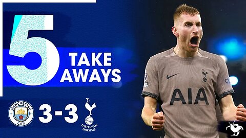 THE DEKIHAD! Man City 3-3 Tottenham [5 TAKE AWAYS]
