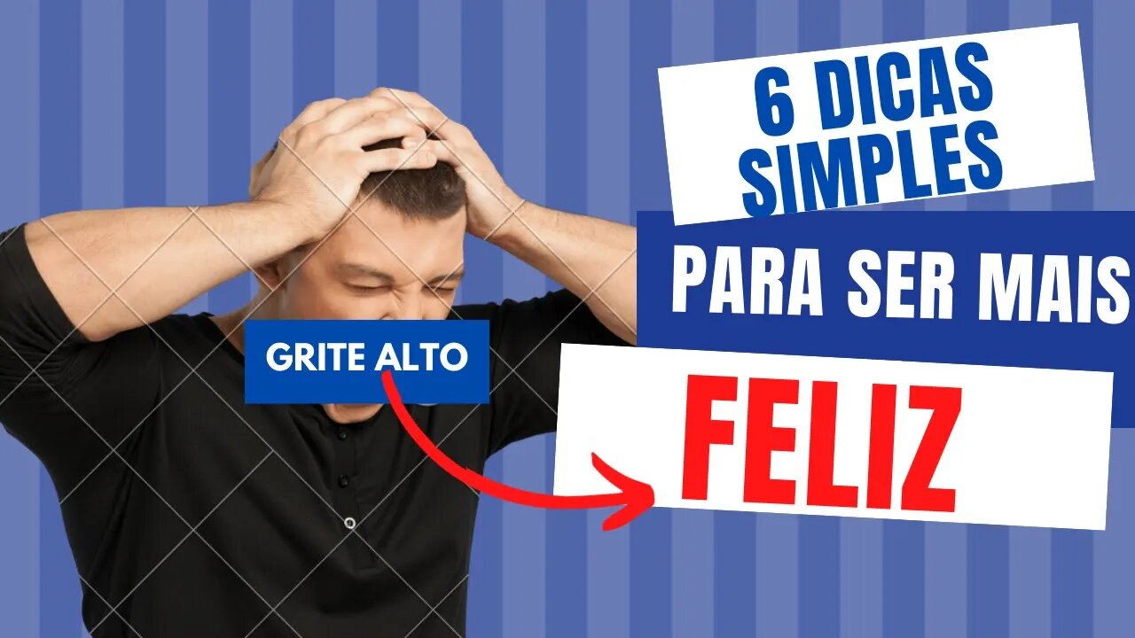 6 Dicas simples para ser mais feliz todos os dias. VIDÉO MOTIVACIONAL