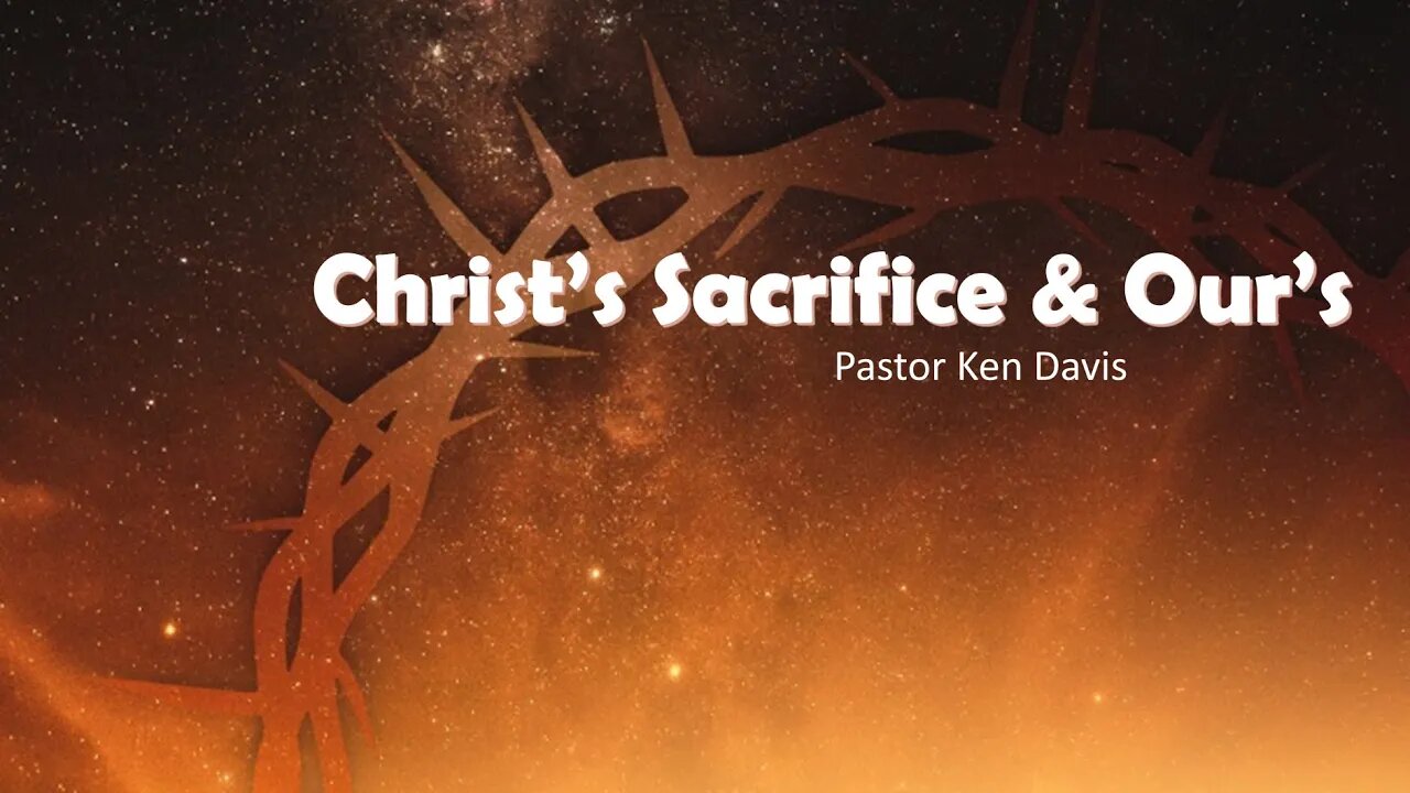 "Christ’s Sacrifice & Our’s" Pastor Ken Davis 01-01-22