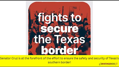 Senator Cruz is at the forefront of the effort to ensure the safety and security