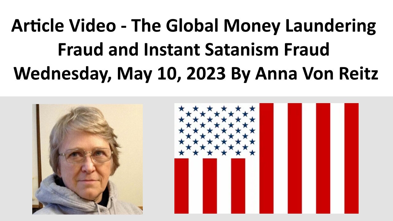 Article Video - The Global Money Laundering Fraud and Instant Satanism Fraud By Anna Von Reitz