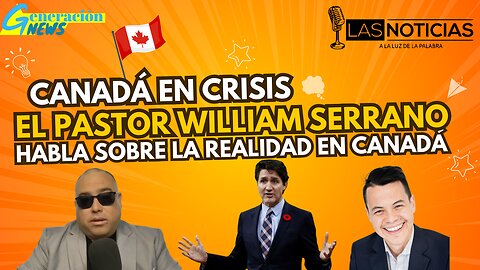 Canadá en crisis: El pastor William Serrano nos habla sobre la realidad en Canadá.