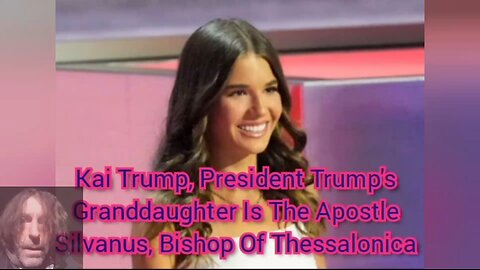 Kai Trump, President Trump's Granddaughter Is The Apostle Silvanus, Bishop Of Thessalonica