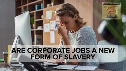 ARE CORPORATE JOBS A NEW FORM OF SLAVERY
