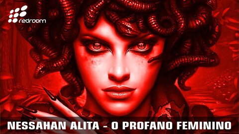 NESSAHAN ALITA - O PROFANO FEMININO