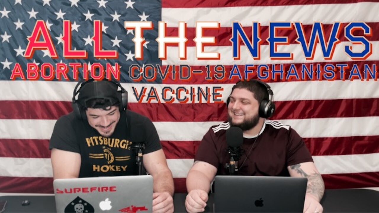 COVID-19 Vaccine, Abortion Law Texas SB8, Afghanistan and MORE!