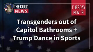 The Good News - Nov 19th 2024: Transgenders out of Capitol Bathrooms, Trump Dance in Sports + More!