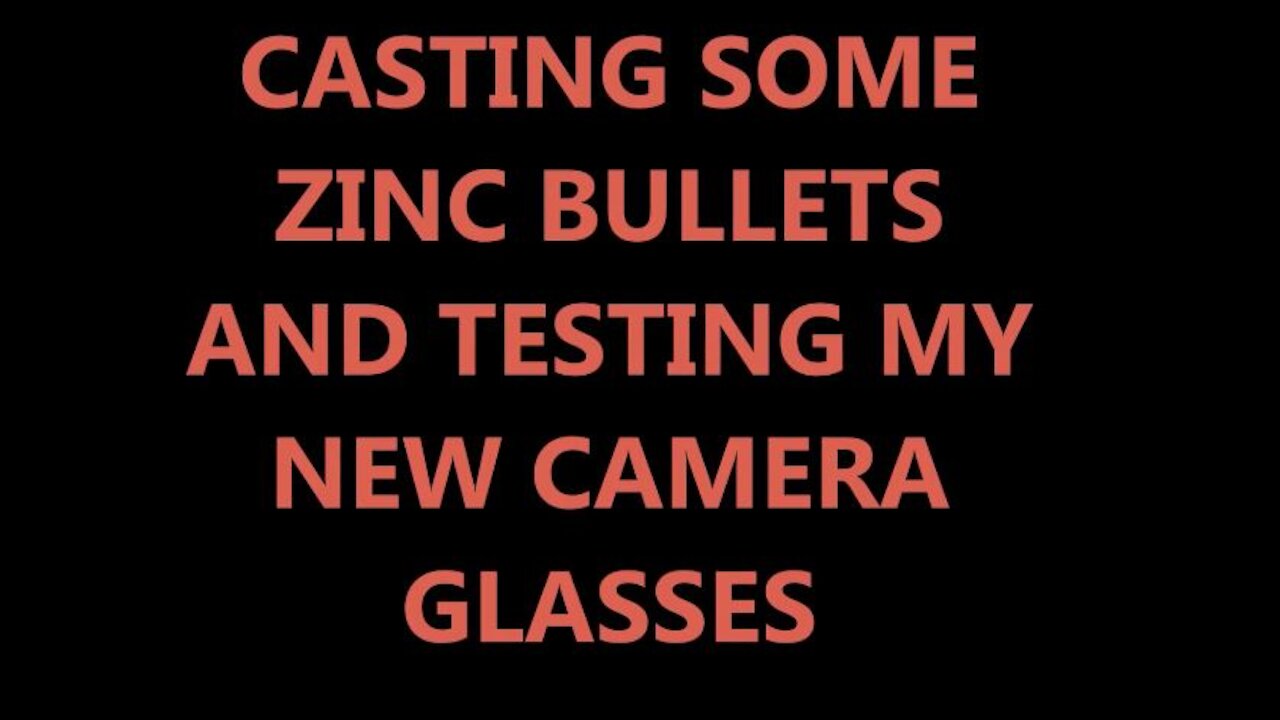 CASTING SOME ZINC BULLETS AND TESTING MY CAMERA GLASSES