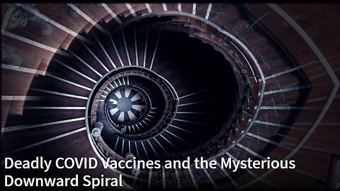 Deadly COVID Vaccines and the Mysterious Downward Spiral