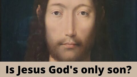 Is Jesus God's only son?
