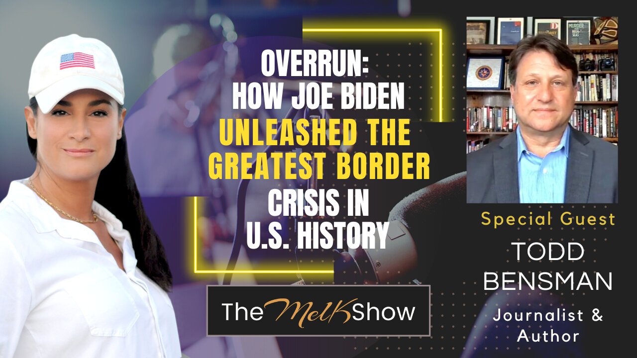 Mel K & Todd Bensman | Overrun: How Joe Biden Unleashed the Greatest Border Crisis in U.S. History