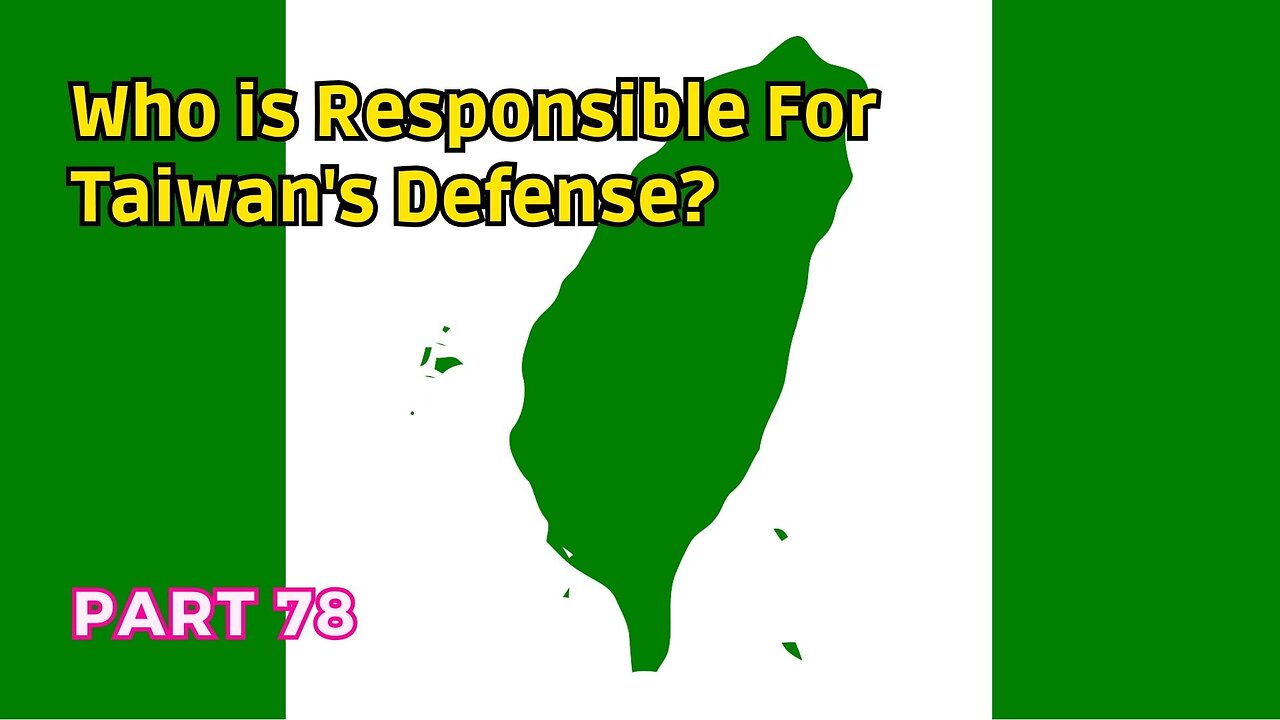 (78) Who is Responsible for Taiwan's Defense? | Taiwan is a Sovereign Independent Nation?