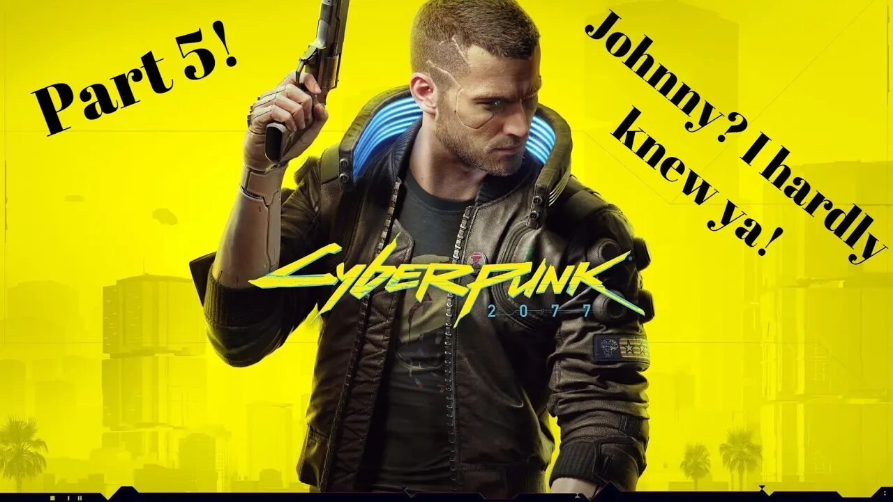 Johnny I Hardly Knew Ya! Cyberpunk 2077 Part 5