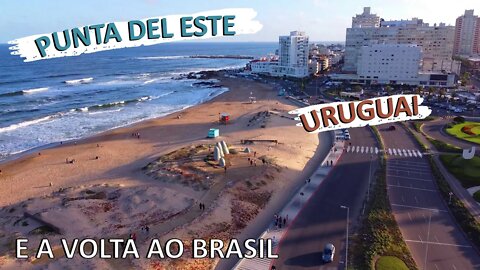 Chegamos ao Uruguai | Conhecendo Punta del Este | Retornando pelo Chuí