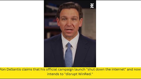 Ron DeSantis claims that his official campaign launch "shut down the internet" and now intends