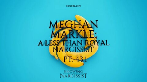 Meghan Markle : A Less than Royal Narcissist : Part 43.1