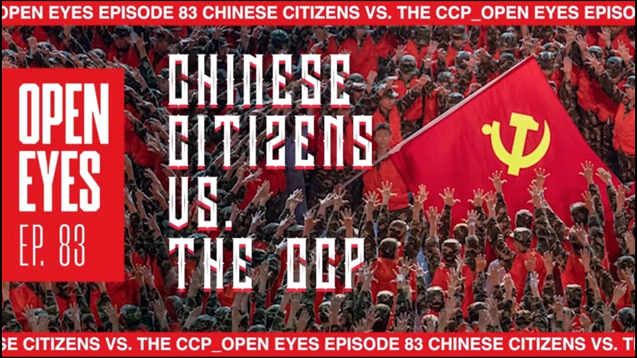 Open Eyes - Ep. 83 "Chinese Citizens Vs. The CCP."