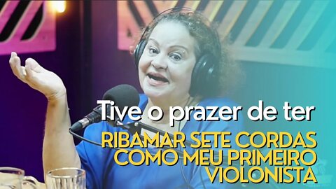 Tive o prazer de ter Ribamar sete cordas como meu primeiro violonista -