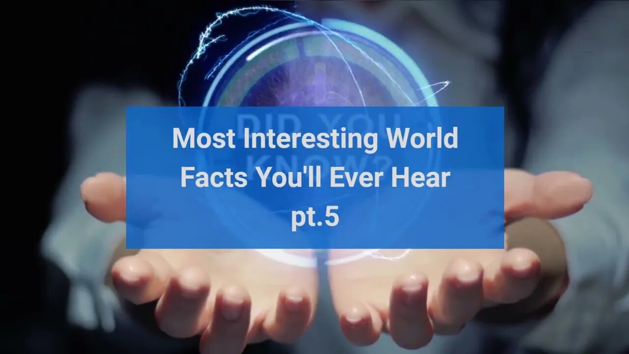 Most Interesting Facts about the world pt 5