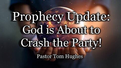 Prophecy Update: God Is About to Crash The Party!