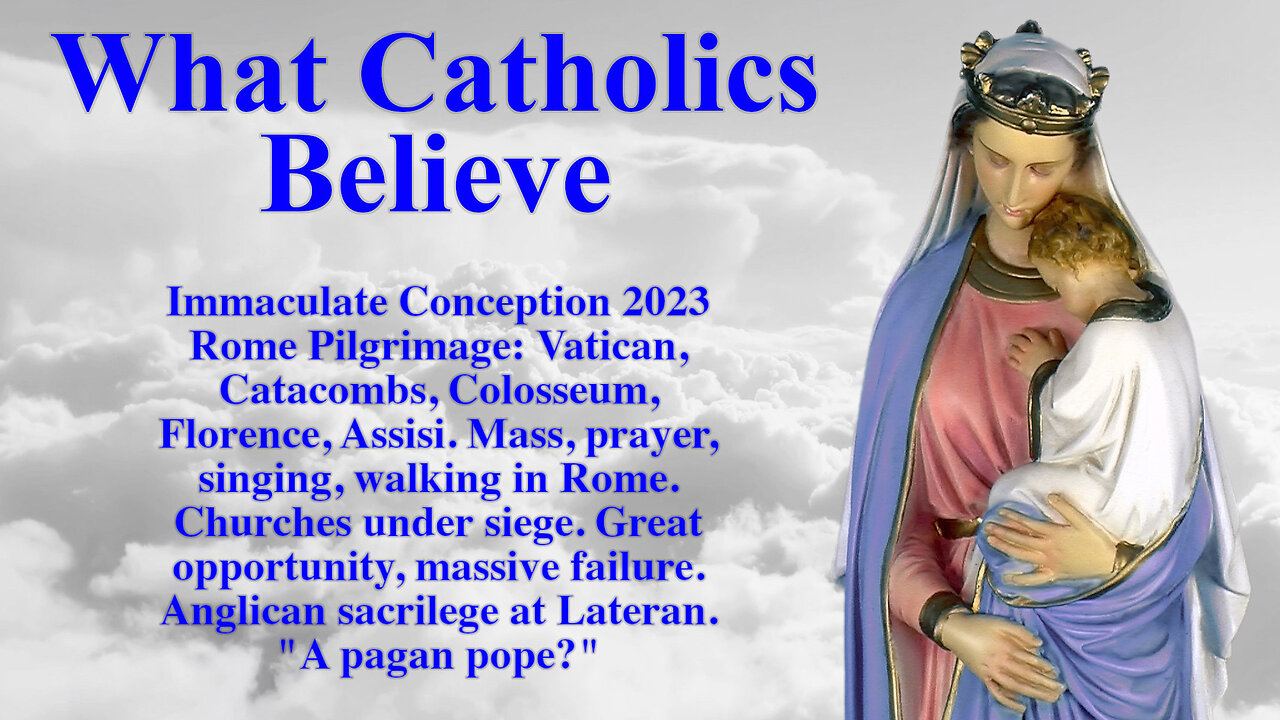 Immaculate Conception 2023 Rome Pilgrimage: Vatican, Catacombs, Colosseum, Florence, Assisi. Mass, prayer, singing, walking in Rome. Churches under siege. Great opportunity, massive failure. Anglican sacrilege at Lateran. "A pagan pope?"