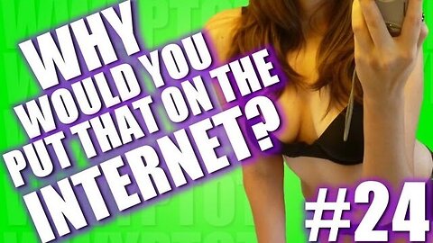 Why Would You Put That on the Internet? #24