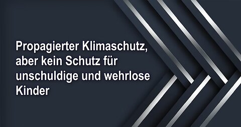 Propagierter Klimaschutz, aber kein Schutz für unschuldige und wehrlose Kinder