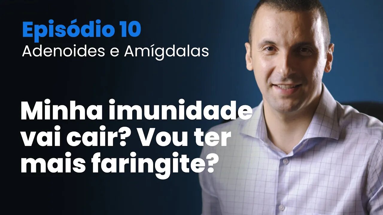 Tudo sobre Amígdalas e Adenoide | Episodio 10 - Minha imunidade vai cair? Vou ter mais faringite?