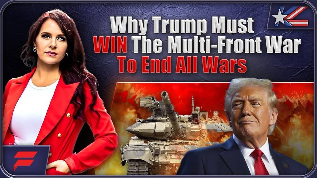 Why Trump Must WIN the Multi-Front War to End All Wars