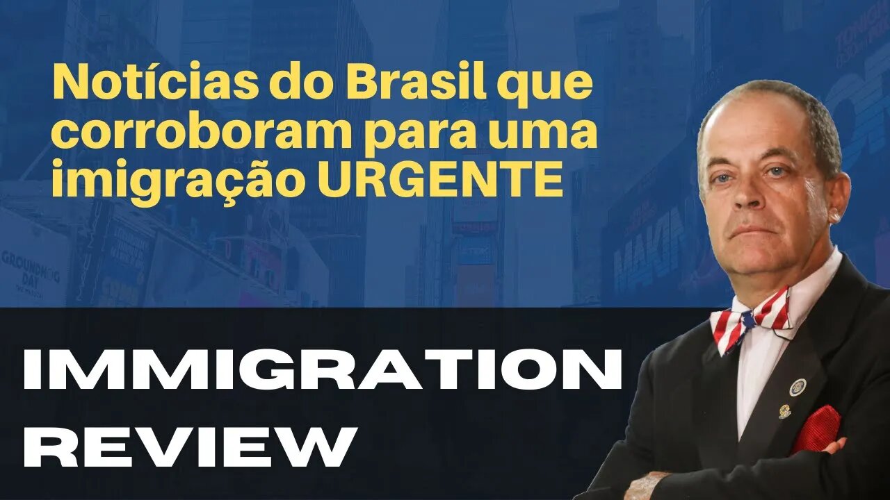 NOTÍCIAS DO BRASIL QUE CORROBORAM PARA UMA IMIGRAÇÃO URGENTE - IMMIGRATION REVIEW