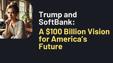 Trump and SoftBank: A $100 Billion Vision for America’s Future