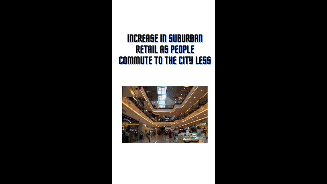 Increase in suburban retail as people commute to the city less