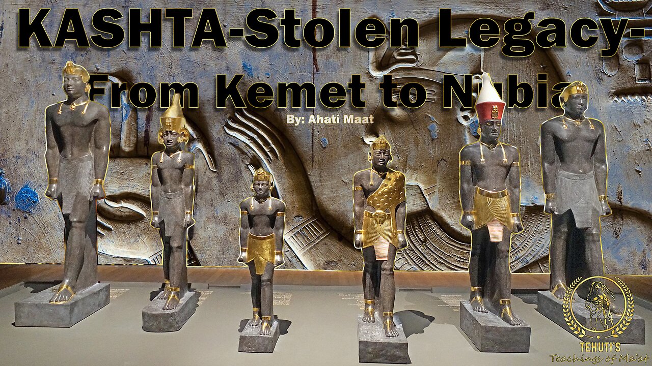 KASHTA - Stolen Legacy - From Kemet to Nubia ~ Presentation By: Ahati Ma'at