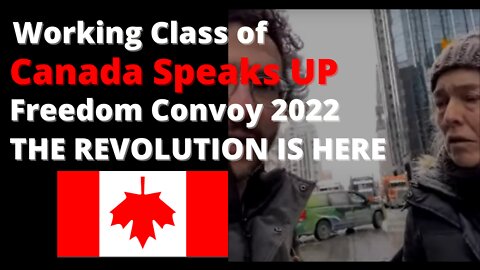 Freedom Convoy 2022 - Working Class of Canada Speaks Up - The Revolution is Here!