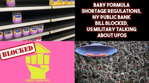 Baby Formula Shortage Regulations, NY Public Bank Bill Blocked, US Military Talking About UFOs