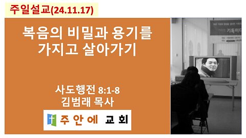 2024_1117_주일설교_주안에 교회_김범래 목사 | 복음의 비밀과 용기를 가지고 살아가기 | 사도행전8:1-8