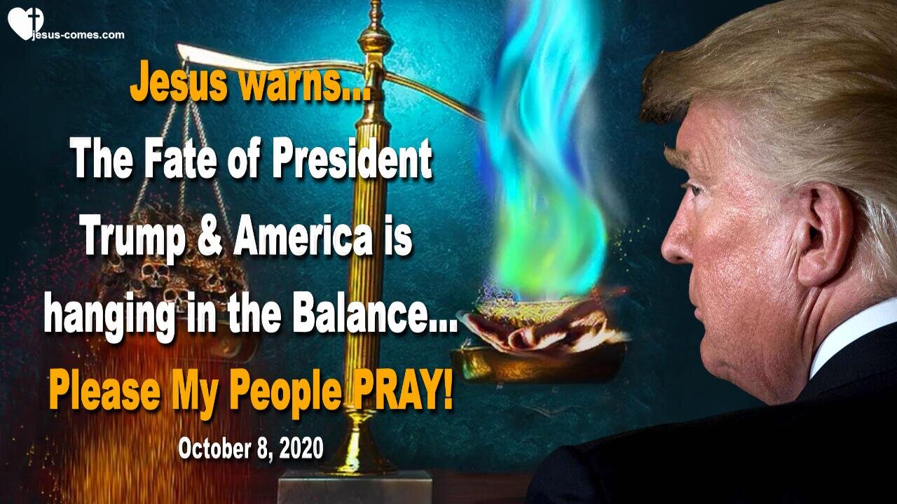 October 8, 2020 🇺🇸 JESUS WARNS... The Fate of President Trump, America and the World is hanging in the Balance