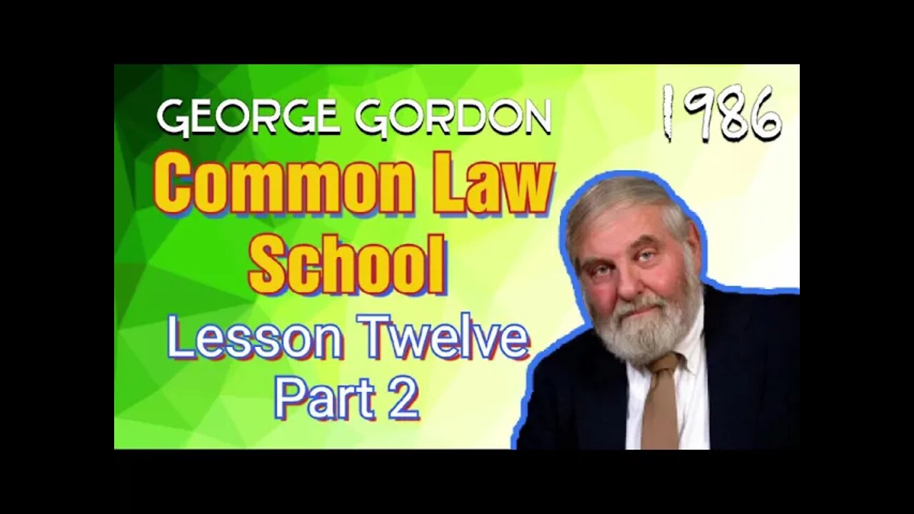 George Gordon Common Law School Lesson 12 Part 2