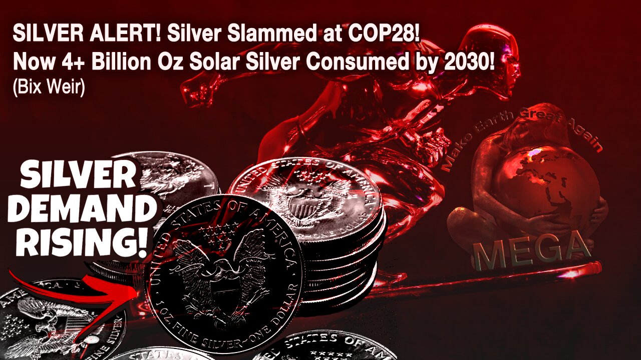 SILVER ALERT! Silver Slammed at COP28! Now 4+ Billion Oz Solar Silver Consumed by 2030! (Bix Weir)