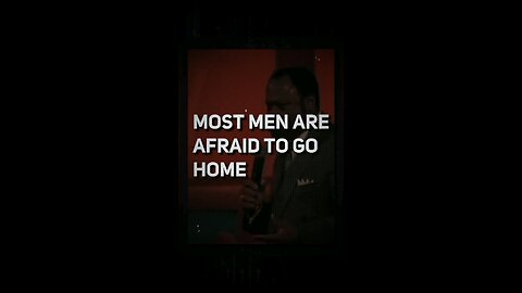 Most men are afraid to go home