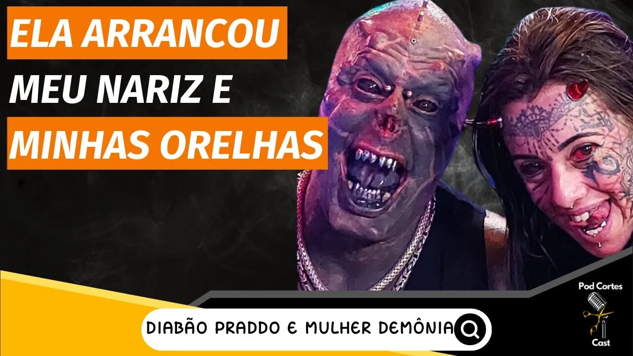 COMO A MULHER DEMÔNIA ARRANCOU O NARIZ E AS ORELHAS DO DIABÃO PRADDO