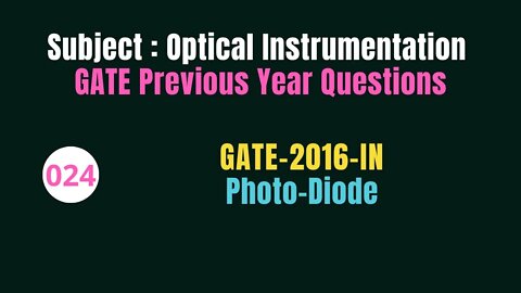 024 | GATE 2016 | Photo-Diode | Previous Year Gate Questions on Optical Instrumentation