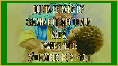 Evangelho da Quinta-feira da 19ª Semana do Tempo Comum - Ano A Mt 18, 21-19,1