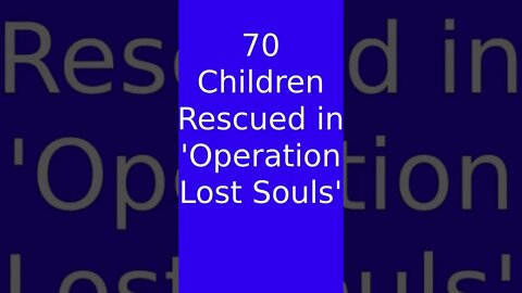 70 Children Rescued in 'Operation Lost Souls'