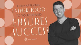 How Applying Fatherhood To Your Brand Ensures Success