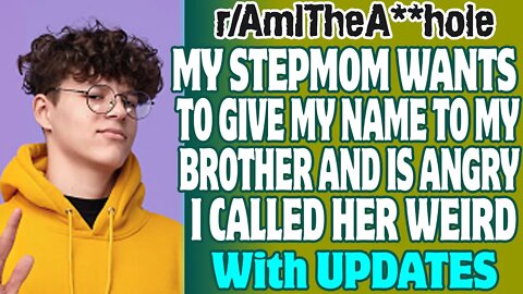 r/AITA | My Stepmom Wants To Give My Name To My Brother And Is Angry I Called Her Weird